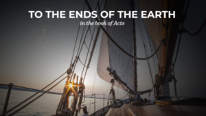 To The Ends Of The Earth In The Book Of Acts