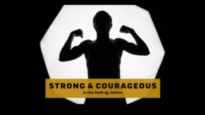 Strong And Courageous In The Book Of Joshua