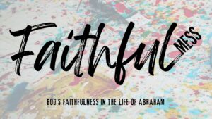 FaithfulMESS - God's faithfulness in the life of Abraham